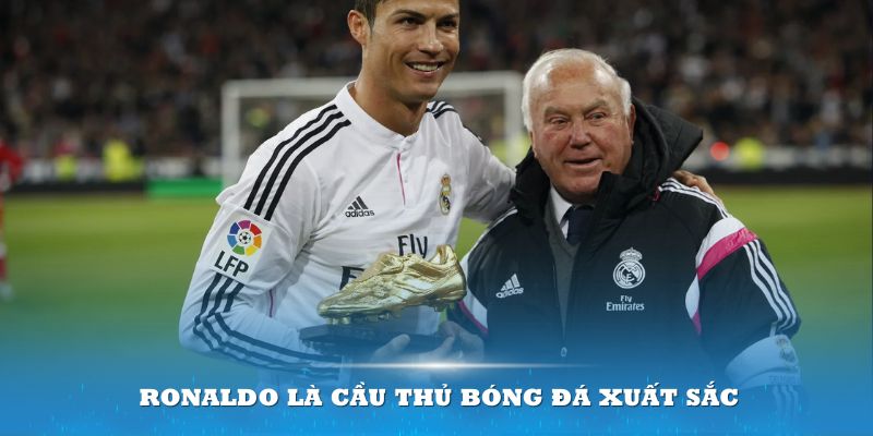 Ronaldo là cầu thủ bóng đá xuất sắc và mang nhiều danh hiệu ấn tượng