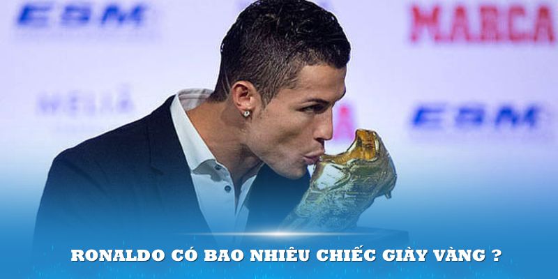 Ronaldo có bao nhiêu chiếc giày vàng đã thể hiện qua 4 mùa giải ấn tượng