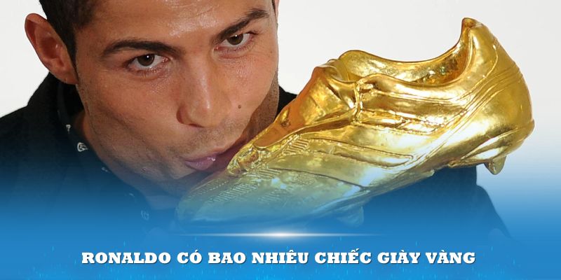 Ronaldo có bao nhiêu chiếc giày vàng